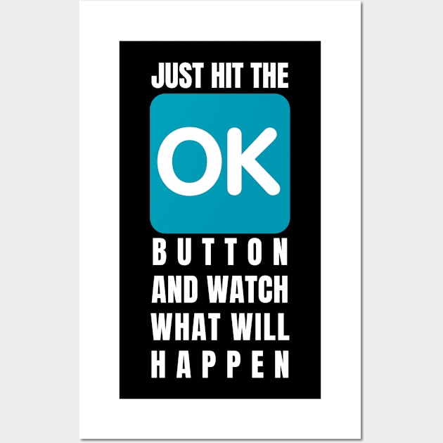 Just Hit The Ok Button And Watch What Will Happen Wall Art by Chris Boones